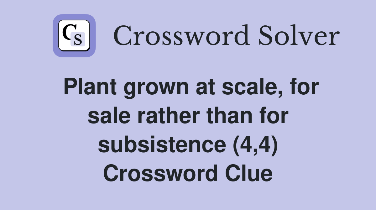 Plant grown at scale, for sale rather than for subsistence (4,4